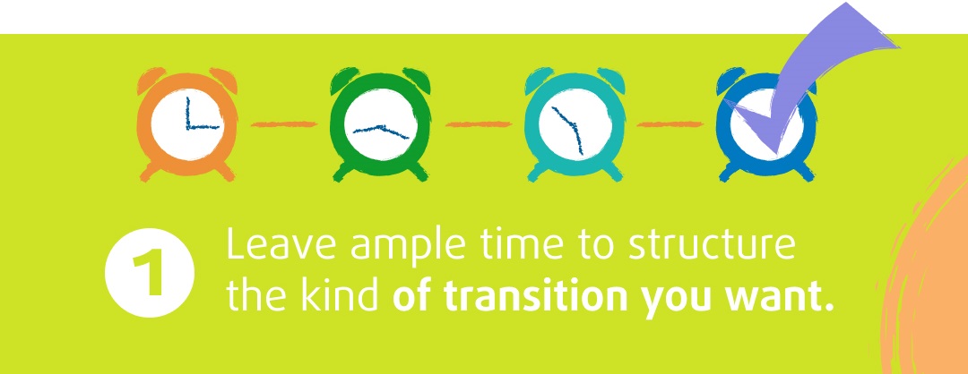 Leave ample time to structure the kind of transition you want